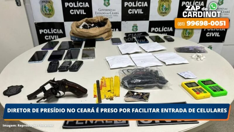 Diretor de presídio no Ceará é preso por facilitar entrada de celulares