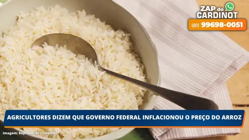 Agricultores dizem que Governo Federal inflacionou o preço do arroz