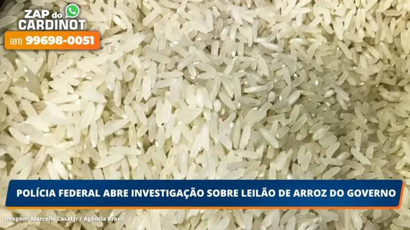 Polícia Federal abre investigação sobre leilão de arroz do Governo