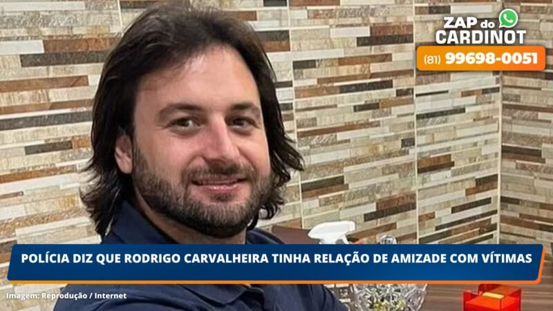 Polícia diz que Rodrigo Carvalheira tinha relação de amizade com vítimas