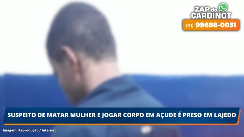 Suspeito de matar mulher e jogar corpo em açude é preso em Lajedo, PE