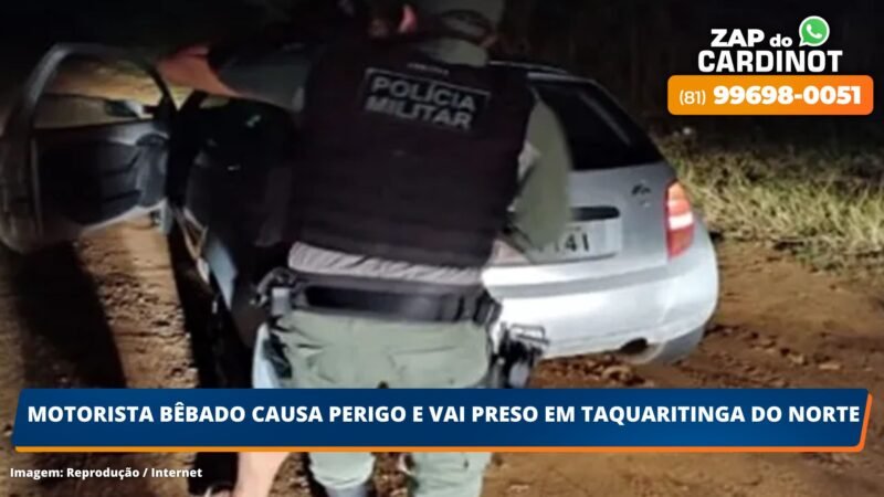 Motorista bêbado causa perigo e vai preso em Taquaritinga do Norte