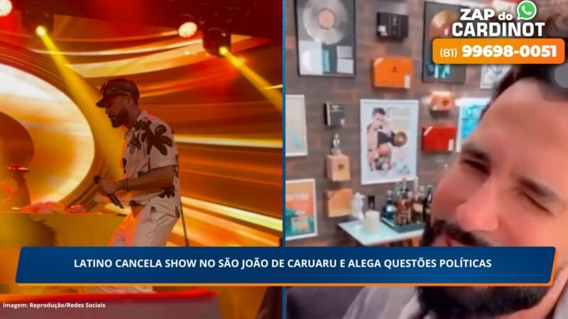 Latino Cancela show no São João de Caruaru e alega questões políticas 