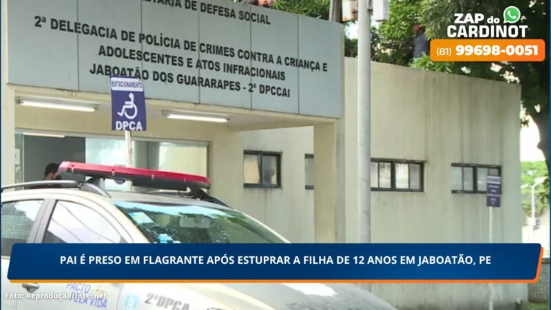 Pai é preso em flagrante após estuprar a filha de 12 anos em Jaboatão dos Guararapes