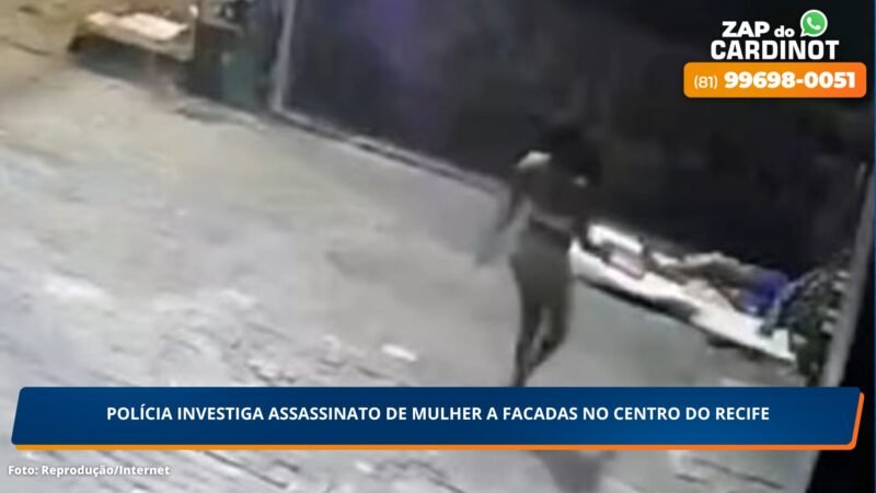 Polícia investiga assassinato de mulher a facadas no Centro do Recife