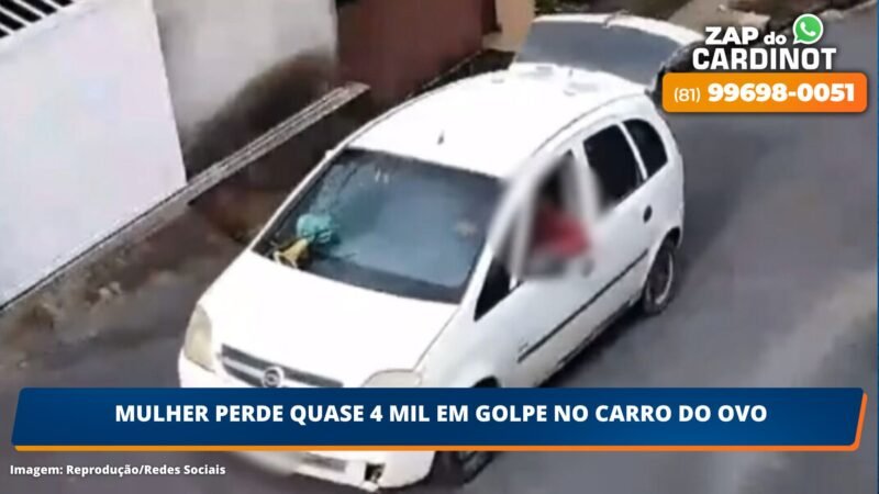 MULHER PERDE QUASE 4 MIL EM GOLPE NO CARRO DO OVO