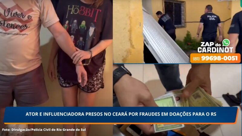 Ator e influenciadora presos no Ceará por fraudes em doações para o RS