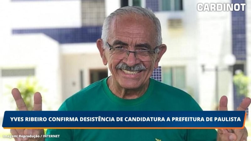 Yves Ribeiro confirma desistência de candidatura a prefeitura de Paulista