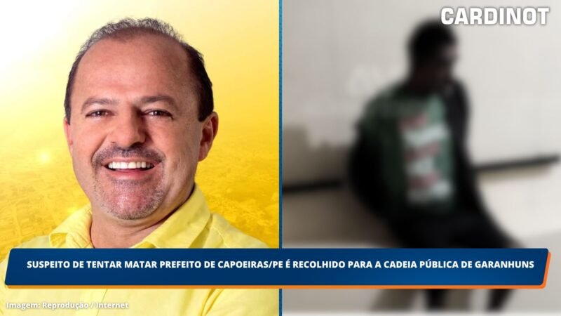 Suspeito de tentar matar prefeito de Capoeiras/PE é recolhido para a cadeia pública de Garanhuns