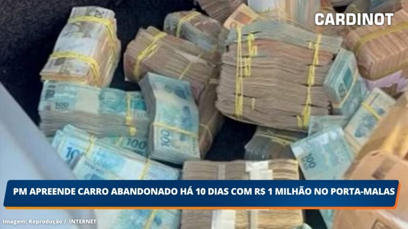 PM apreende carro abandonado há 10 dias com R$ 1 milhão no porta-malas