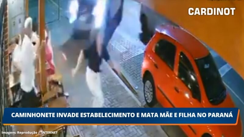 VÍDEO: Caminhonete invade estabelecimento e mata mãe e filha no Paraná