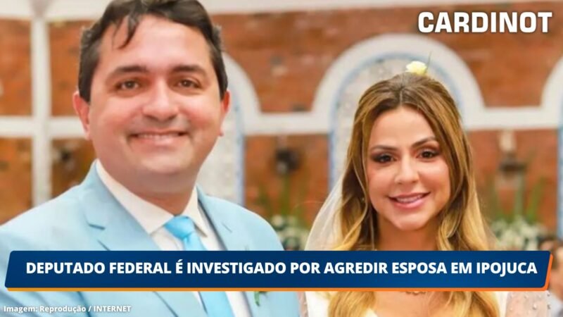 Deputado Federal é investigado por agredir esposa em Ipojuca