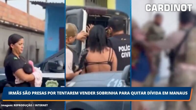 Irmãs são presas por tentarem vender sobrinha para quitar dívida em Manaus