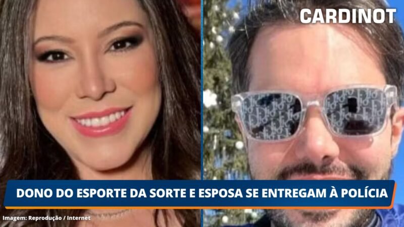 Dono do Esporte da Sorte e esposa se entregam à polícia