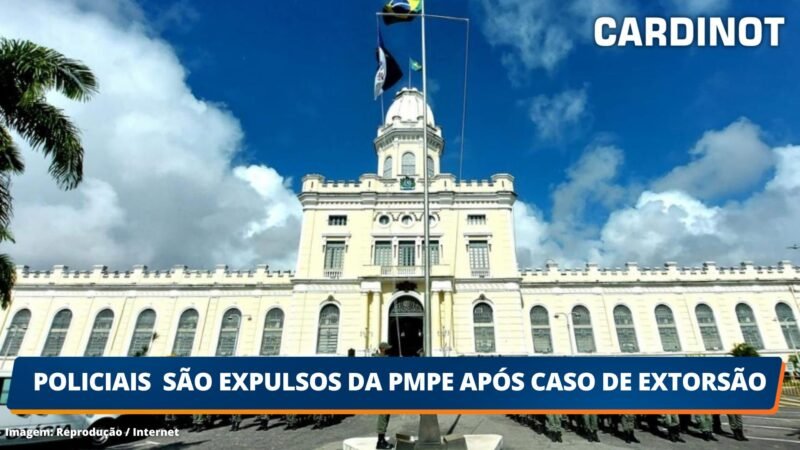 Policiais são expulsos da PMPE após caso de extorsão