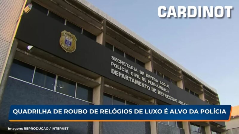 Quadrilha de roubo de relógios de luxo é alvo da polícia em Pernambuco