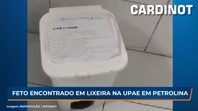 Feto encontrado em lixeira na UPEA em Petrolina