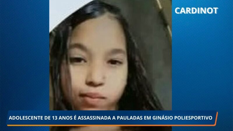 ADOLESCENTE DE 13 ANOS É ASSASSINADA A PAULADAS EM GINÁSIO POLIESPORTIVO