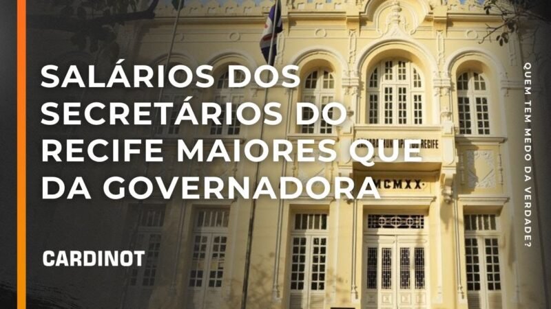 Salários dos secretários do Recife maiores que da governadora – Cortes de CARDINOT AO VIVO