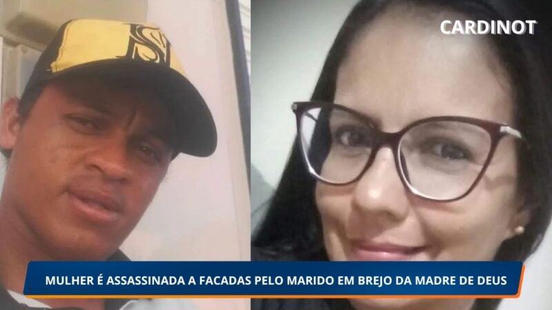 MULHER É ASSASSINADA A FACADAS PELO MARIDO EM BREJO DA MADRE DE DEUS