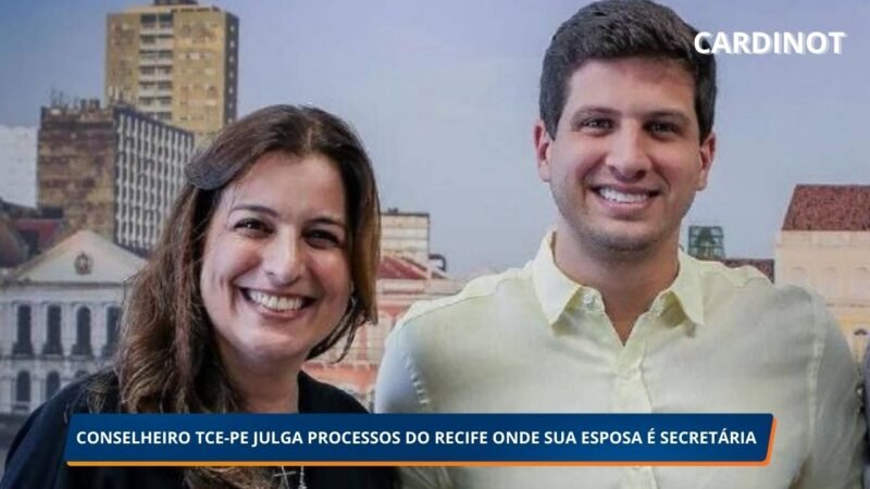 Conselheiro do TCE-PE julga processos da Prefeitura do Recife, onde sua esposa é secretária