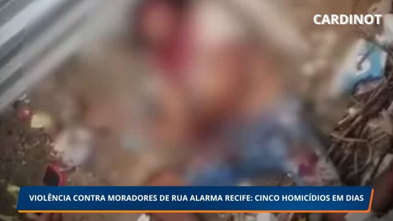 VIOLÊNCIA CONTRA MORADORES DE RUA ALARMA RECIFE: CINCO HOMICÍDIOS EM DIAS