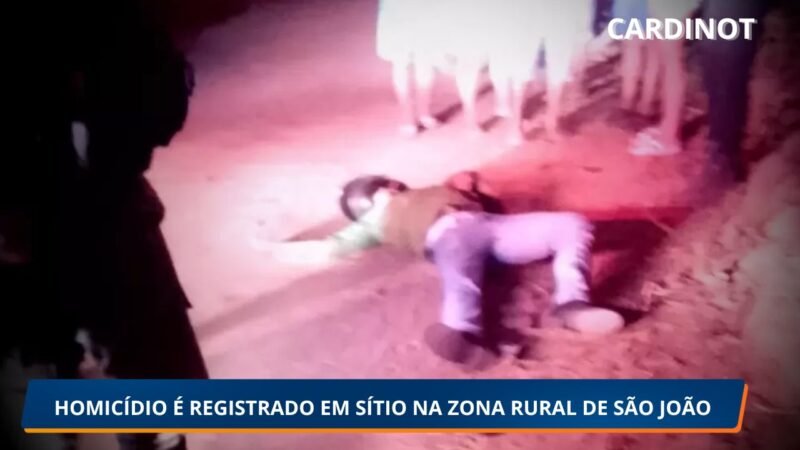 HOMICÍDIO É REGISTRADO EM SÍTIO NA ZONA RURAL DE SÃO JOÃO