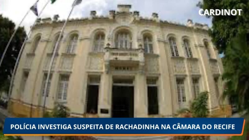 Polícia Civil investiga suspeita de rachadinha na Câmara do Recife