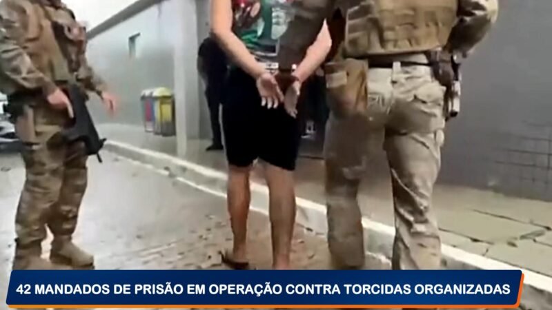 Megaoperação policial mira torcidas organizadas e cumpre 42 mandados de prisão
