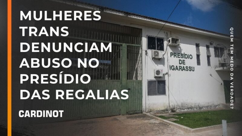 Mulheres trans denunciam abuso no presídio das regalias – Cortes de CARDINOT AO VIVO