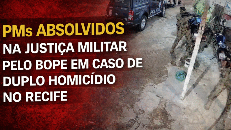 ⚖️ PMs DO BOPE SÃO ABSOLVIDOS NA JUSTIÇA MILITAR EM CASO DE DUPLO HOMICÍDIO NO RECIFE