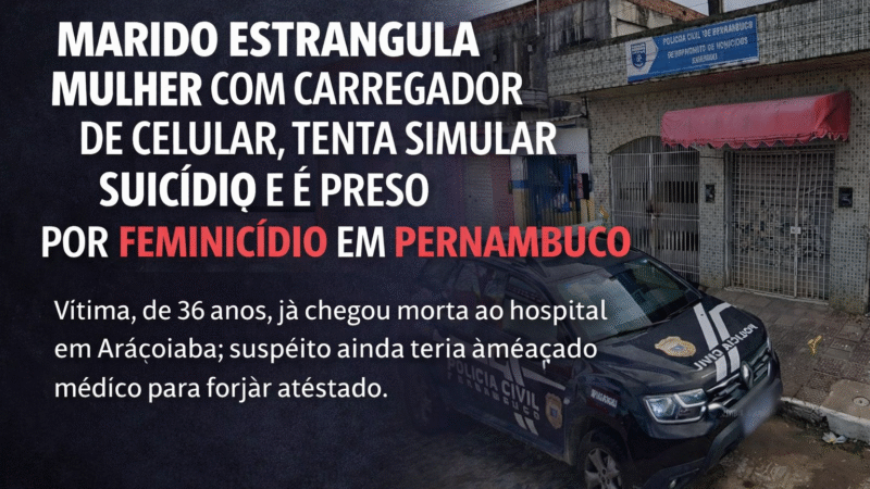 MARIDO ESTRANGULA MULHER COM CARREGADOR DE CELULAR, TENTA SIMULAR SUICÍDIO E É PRESO POR FEMINICÍDIO EM PERNAMBUCO